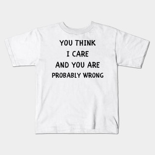 You think i care and you are probably wrong Kids T-Shirt